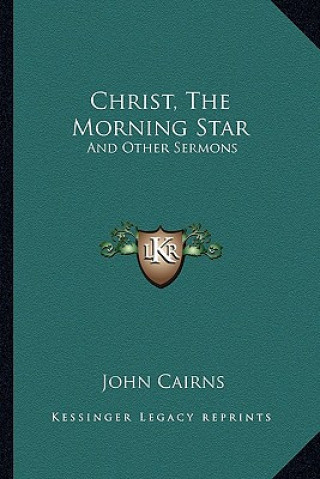 Livre Christ, the Morning Star: And Other Sermons Cairns  John  Jr.