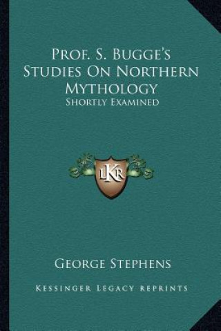 Книга Prof. S. Bugge's Studies on Northern Mythology: Shortly Examined George Stephens