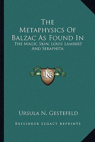 Книга The Metaphysics of Balzac as Found in: The Magic Skin, Louis Lambert and Seraphita Ursula N. Gestefeld