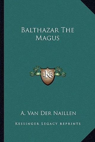 Kniha Balthazar the Magus A. Van Der Naillen