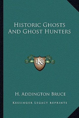 Kniha Historic Ghosts and Ghost Hunters H. Addington Bruce