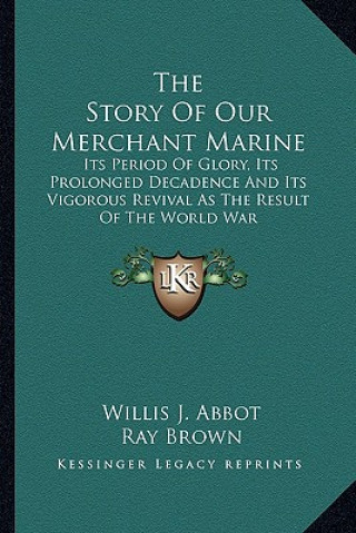 Książka The Story of Our Merchant Marine: Its Period of Glory, Its Prolonged Decadence and Its Vigorous Revival as the Result of the World War Willis J. Abbot