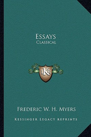 Knjiga Essays: Classical Frederic W. H. Myers