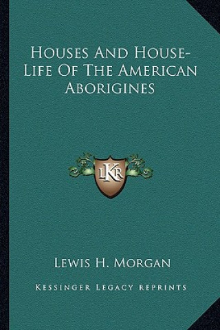 Книга Houses and House-Life of the American Aborigines Lewis H. Morgan