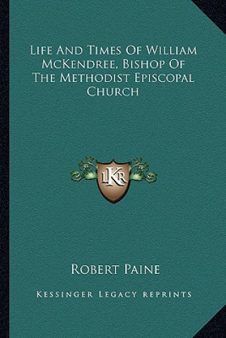 Kniha Life and Times of William McKendree, Bishop of the Methodist Episcopal Church Robert Paine