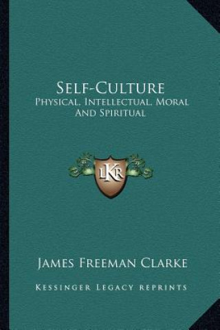 Kniha Self-Culture: Physical, Intellectual, Moral and Spiritual James Freeman Clarke