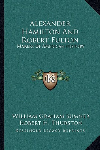 Carte Alexander Hamilton And Robert Fulton: Makers of American History William Graham Sumner