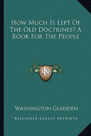 Kniha How Much Is Left of the Old Doctrines? a Book for the People Washington Gladden