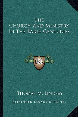 Książka The Church and Ministry in the Early Centuries Thomas M. Lindsay