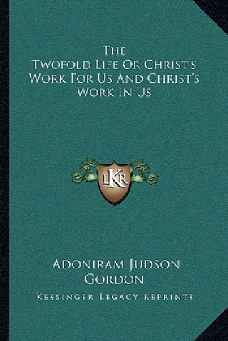 Kniha The Twofold Life or Christ's Work for Us and Christ's Work in Us Adoniram Judson Gordon