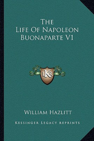 Kniha The Life of Napoleon Buonaparte V1 William Hazlitt