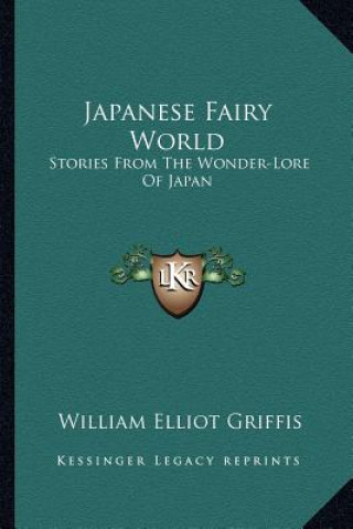 Carte Japanese Fairy World: Stories From The Wonder-Lore Of Japan William Elliot Griffis