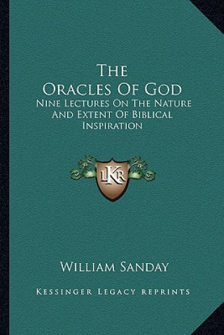 Kniha The Oracles of God: Nine Lectures on the Nature and Extent of Biblical Inspiration William Sanday