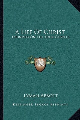 Könyv A Life of Christ: Founded on the Four Gospels Lyman Abbott