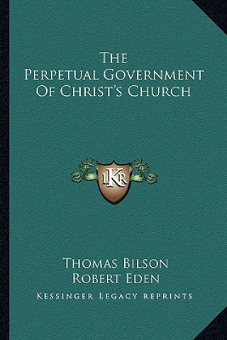 Könyv The Perpetual Government of Christ's Church Thomas Bilson