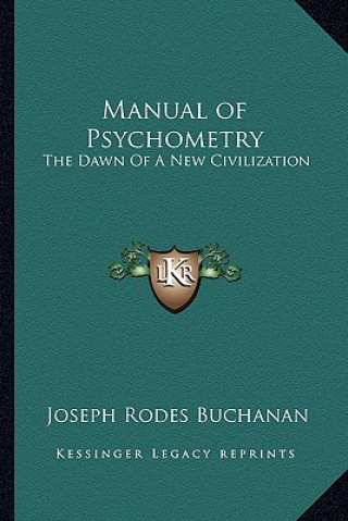 Kniha Manual of Psychometry: The Dawn of a New Civilization Joseph Rodes Buchanan