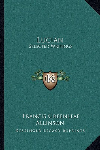 Книга Lucian: Selected Writings Francis Greenleaf Allinson