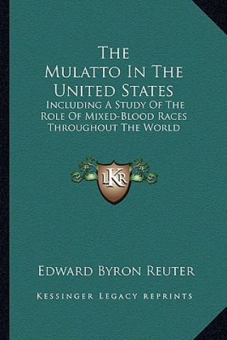 Książka The Mulatto in the United States: Including a Study of the Role of Mixed-Blood Races Throughout the World Edward Byron Reuter