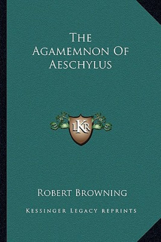 Kniha The Agamemnon of Aeschylus Robert Browning