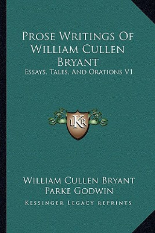 Kniha Prose Writings of William Cullen Bryant: Essays, Tales, and Orations V1 William Cullen Bryant