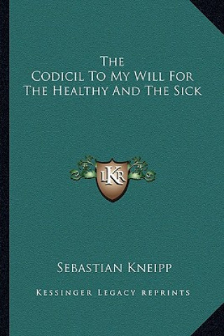 Kniha The Codicil to My Will for the Healthy and the Sick Sebastian Kneipp