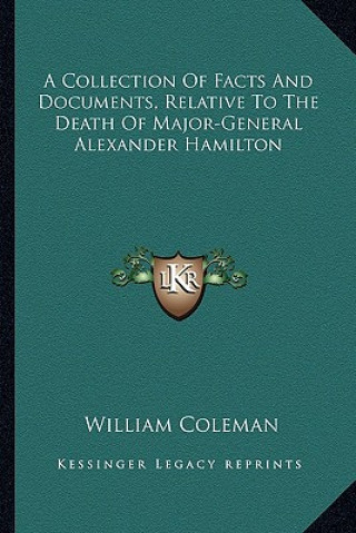 Könyv A Collection of Facts and Documents, Relative to the Death of Major-General Alexander Hamilton William Coleman