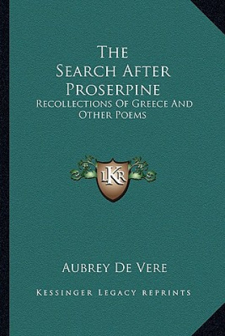 Kniha The Search After Proserpine: Recollections of Greece and Other Poems Aubrey De Vere