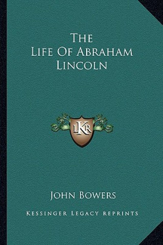 Książka The Life of Abraham Lincoln John Bowers