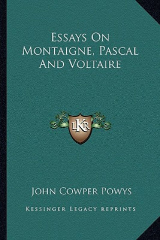 Knjiga Essays on Montaigne, Pascal and Voltaire John Cowper Powys