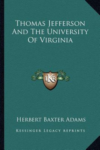 Kniha Thomas Jefferson and the University of Virginia Herbert Baxter Adams