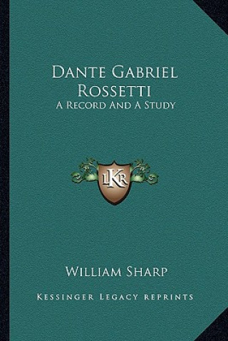 Książka Dante Gabriel Rossetti: A Record and a Study William Sharp