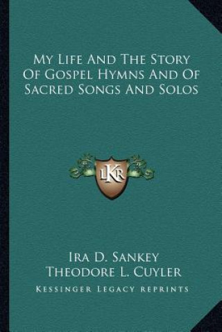 Kniha My Life And The Story Of Gospel Hymns And Of Sacred Songs And Solos Ira D. Sankey