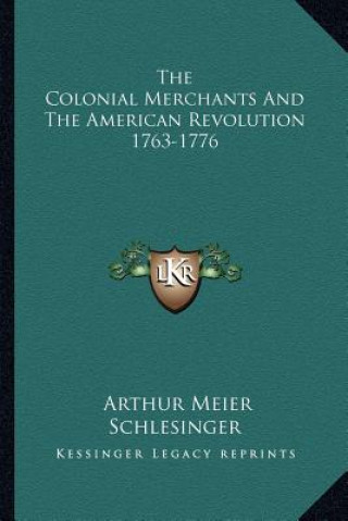 Książka The Colonial Merchants and the American Revolution 1763-1776 Schlesinger  Arthur Meier  Sr.