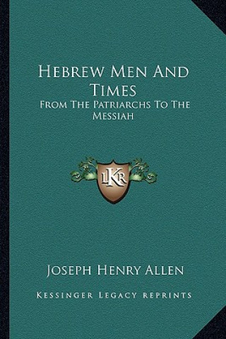 Книга Hebrew Men and Times: From the Patriarchs to the Messiah Joseph Henry Allen