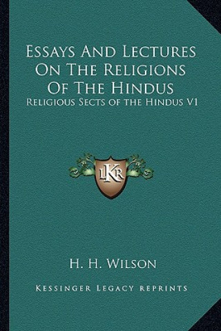 Knjiga Essays and Lectures on the Religions of the Hindus: Religious Sects of the Hindus V1 H. H. Wilson