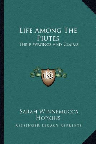 Kniha Life Among The Piutes: Their Wrongs And Claims Sarah Winnemucca Hopkins