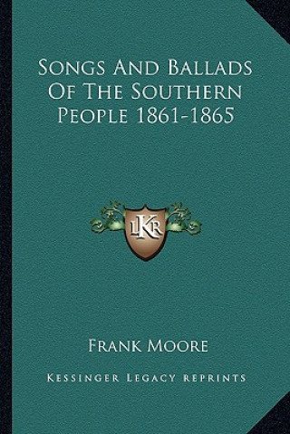 Knjiga Songs and Ballads of the Southern People 1861-1865 Frank Moore