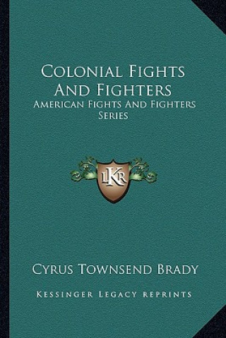 Carte Colonial Fights and Fighters: American Fights and Fighters Series Cyrus Townsend Brady
