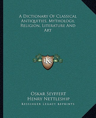 Könyv A Dictionary of Classical Antiquities, Mythology, Religion, Literature and Art Oskar Seyffert
