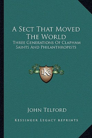 Book A Sect That Moved the World: Three Generations of Clapham Saints and Philanthropists John Telford