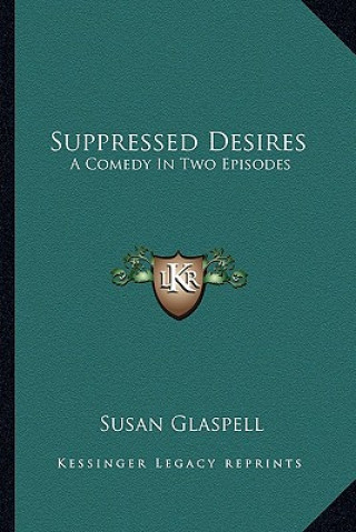Knjiga Suppressed Desires: A Comedy in Two Episodes Susan Glaspell