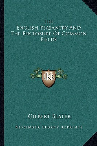 Könyv The English Peasantry and the Enclosure of Common Fields Gilbert Slater