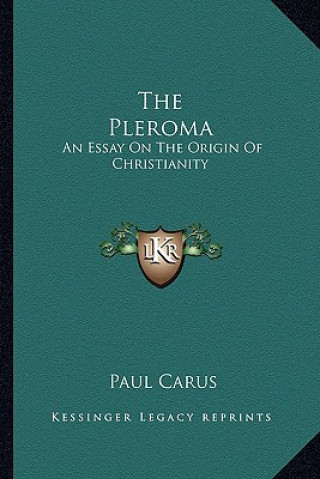 Carte The Pleroma: An Essay on the Origin of Christianity Paul Carus