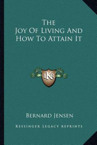Carte The Joy of Living and How to Attain It Bernard Jensen