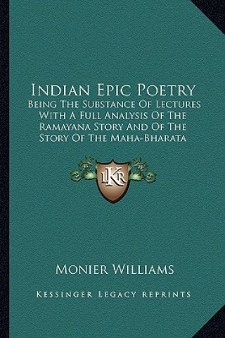 Buch Indian Epic Poetry: Being the Substance of Lectures with a Full Analysis of the Ramayana Story and of the Story of the Maha-Bharata Monier Williams