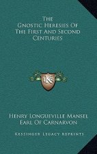 The Gnostic Heresies of the First and Second Centuries