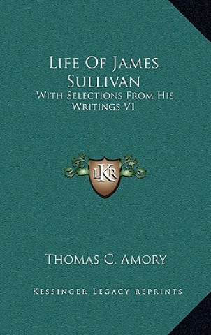 Kniha Life of James Sullivan: With Selections from His Writings V1 Thomas C. Amory