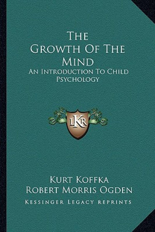 Kniha The Growth of the Mind: An Introduction to Child Psychology Kurt Koffka