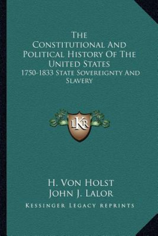 Kniha The Constitutional And Political History Of The United States: 1750-1833 State Sovereignty And Slavery H. Von Holst