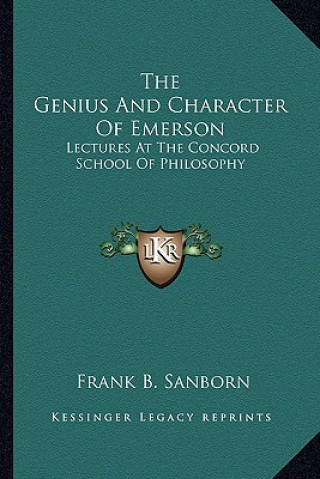 Carte The Genius and Character of Emerson: Lectures at the Concord School of Philosophy Franklin Benjamin Sanborn